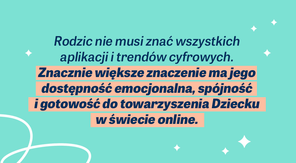 Rodzic nie musi znać wszystkich aplikacji i trendów cyfrowych. Znacznie większe znaczenie ma jego dostępność emocjonalna, spójność i gotowość do towarzyszenia Dzieckuw świecie online.